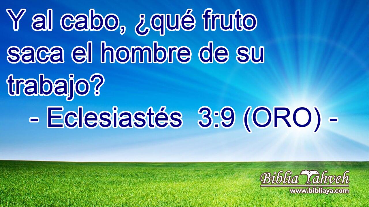  Y al cabo, ¿qué fruto saca el hombre de su trabajo? 