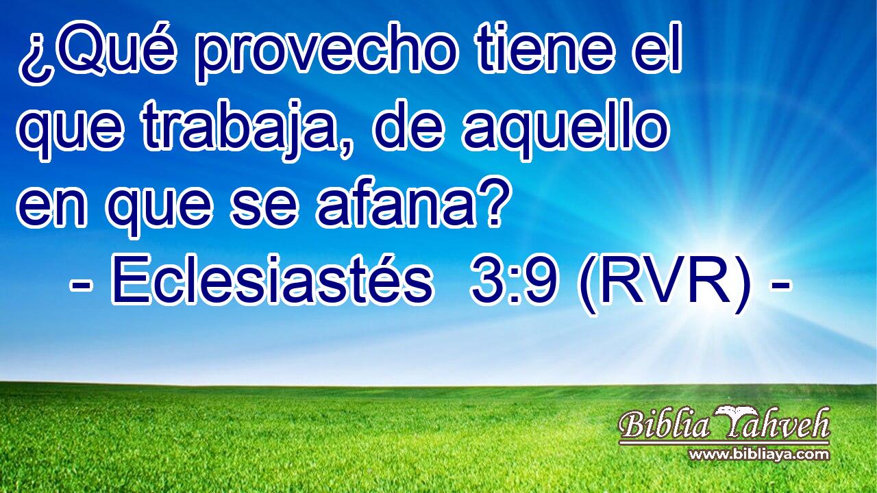 ¿Qué provecho tiene el que trabaja, de aquello en que se afana?