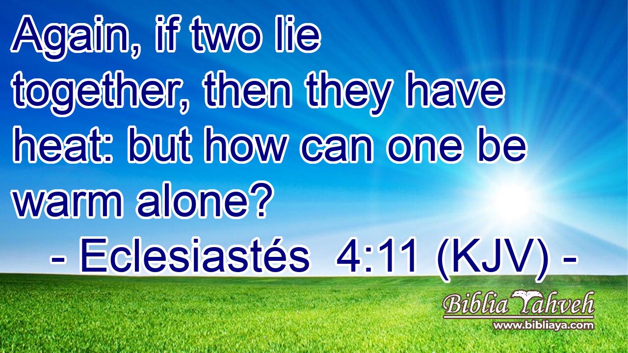 Again, if two lie together, then they have heat: but how can one be warm alone?