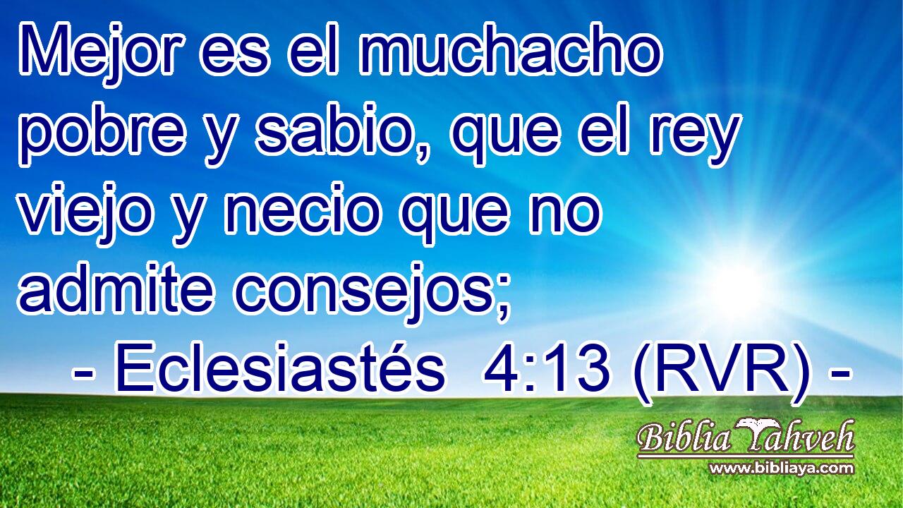 Mejor es el muchacho pobre y sabio, que el rey viejo y necio que no admite consejos;