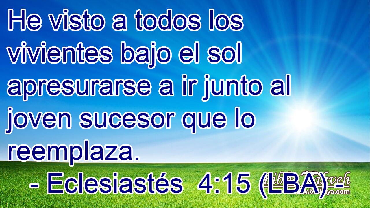 He visto a todos los vivientes bajo el sol apresurarse a ir junto al joven sucesor que lo reemplaza.