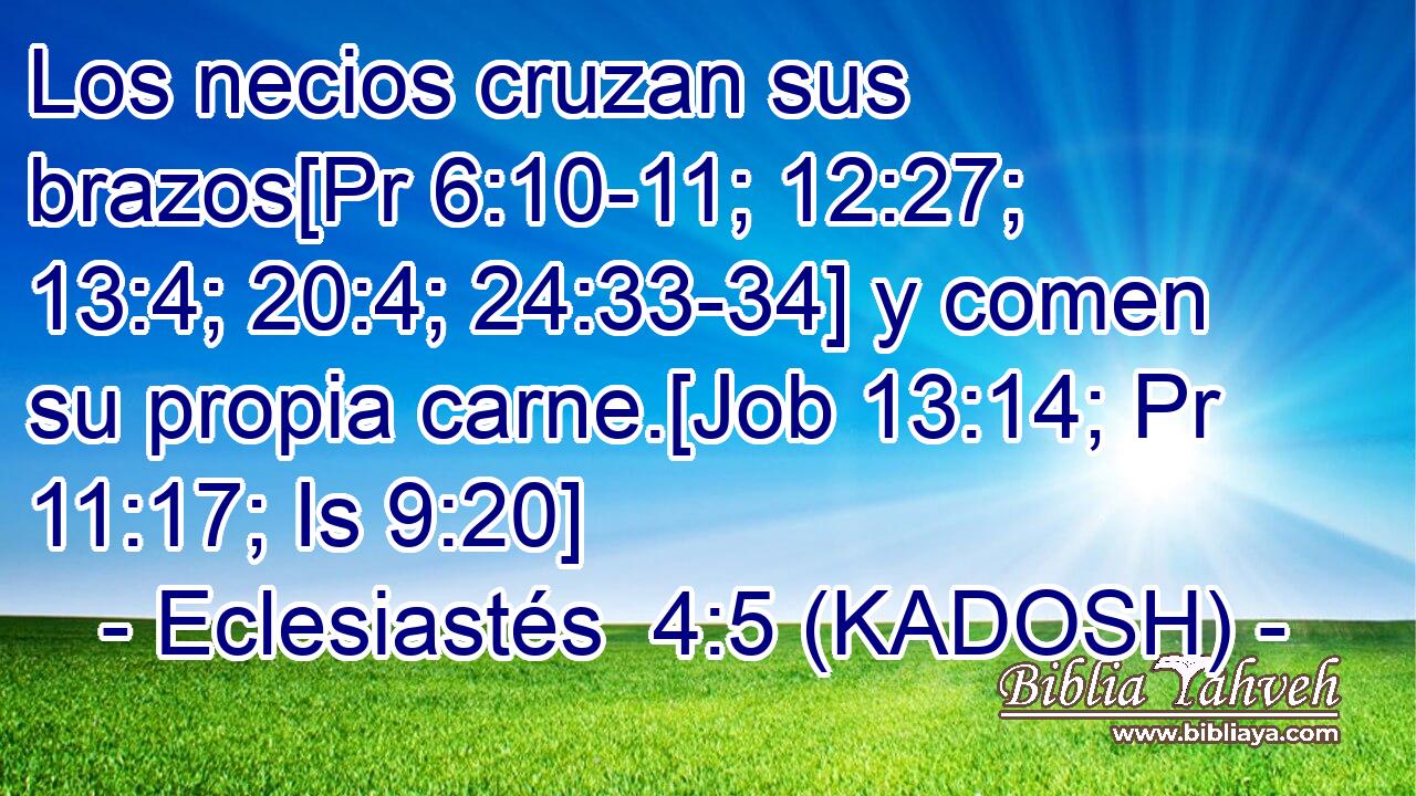  Los necios cruzan sus brazos[Pr 6:10-11; 12:27; 13:4; 20:4; 24:33-34] y comen su propia carne.[Job 13:14; Pr 11:17; Is 9:20] 