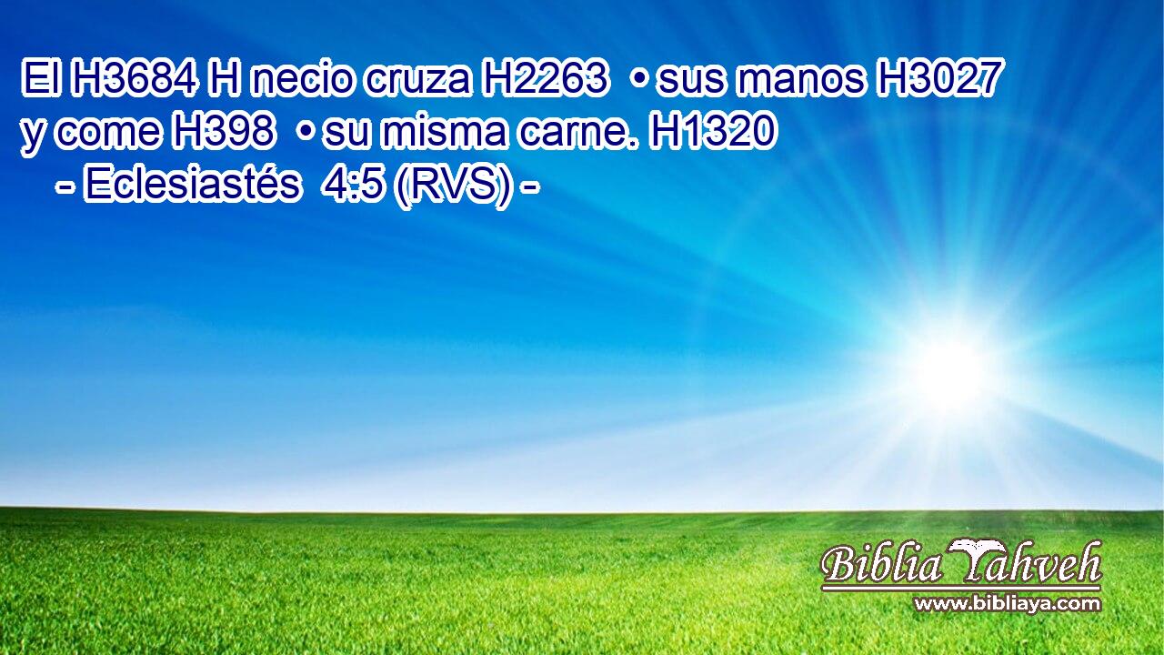El H3684 H necio cruza H2263  • sus manos H3027  y come H398  • su misma carne. H1320  
