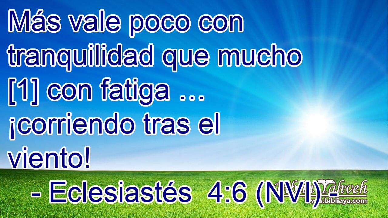  Más vale poco con tranquilidad que mucho [1] con fatiga … ¡corriendo tras el viento! 