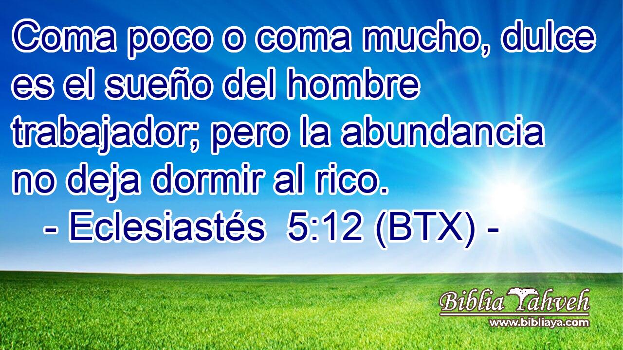 Coma poco o coma mucho, dulce es el sueño del hombre trabajador; pero la abundancia no deja dormir al rico.