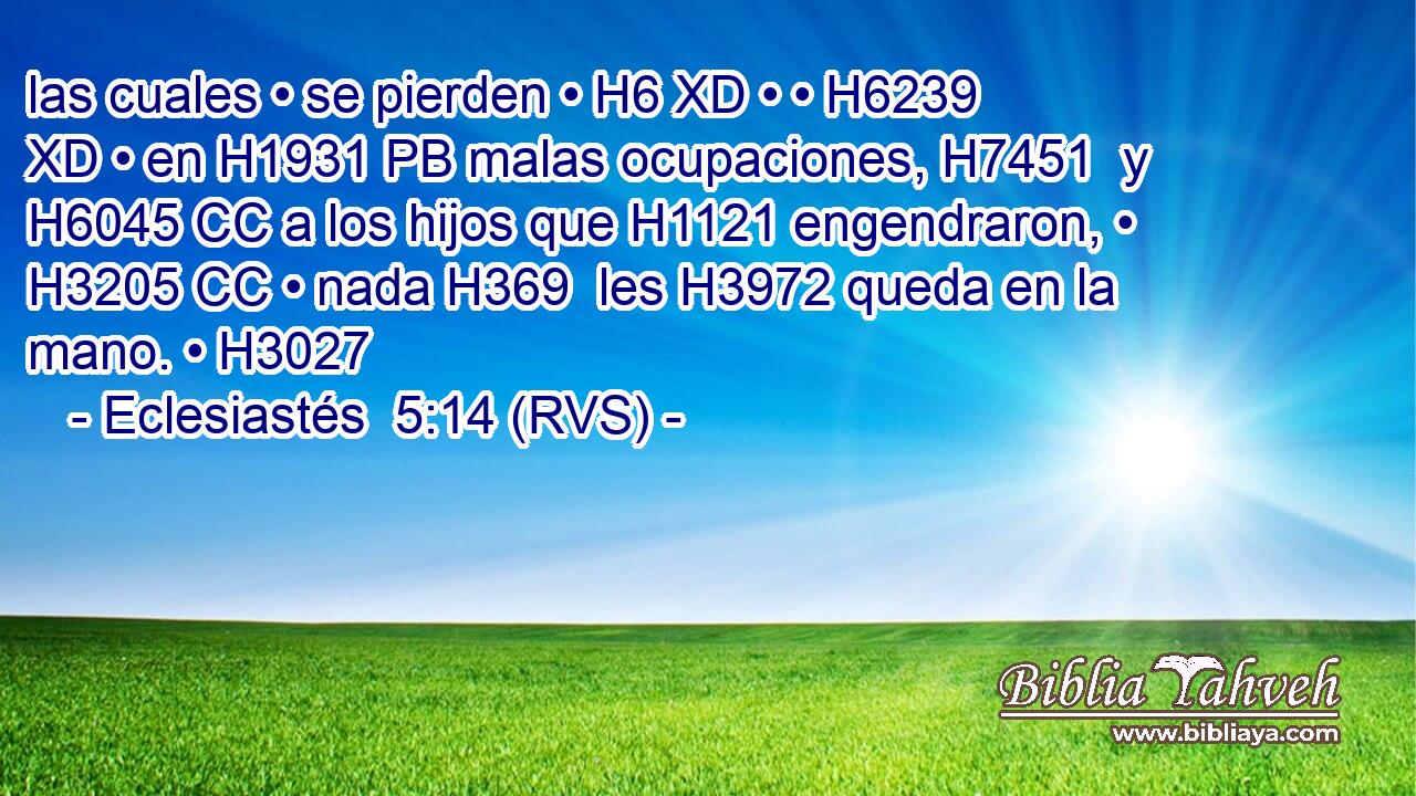 las cuales • se pierden • H6 XD • • H6239 XD • en H1931 PB malas ocupaciones, H7451  y H6045 CC a los hijos que H1121 engendraron, • H3205 CC • nada H369  les H3972 queda en la mano. • H3027  