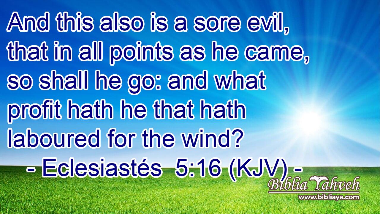 And this also is a sore evil, that in all points as he came, so shall he go: and what profit hath he that hath laboured for the wind?