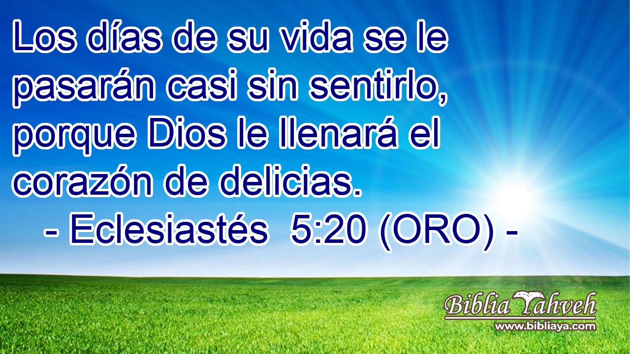  Los días de su vida se le pasarán casi sin sentirlo, porque Dios le llenará el corazón de delicias. 