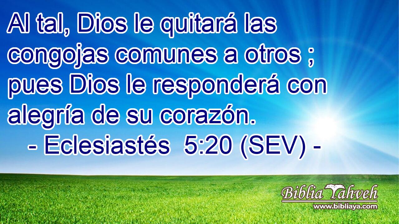 Al tal, Dios le quitará las congojas comunes a otros ; pues Dios le responderá con alegría de su corazón.