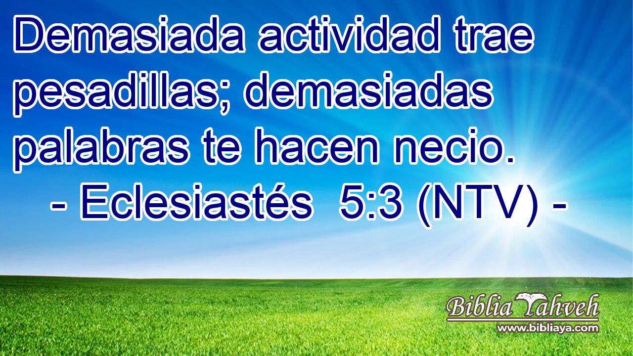 Demasiada actividad trae pesadillas; demasiadas palabras te hacen necio.