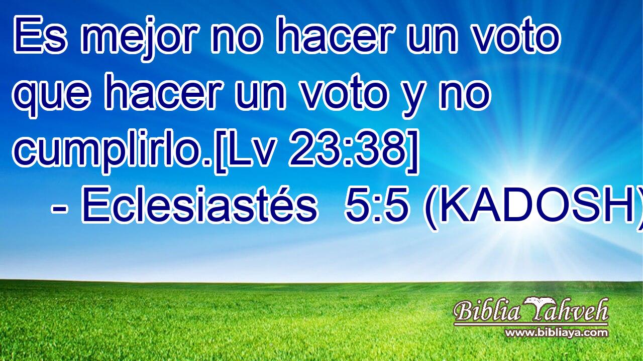  Es mejor no hacer un voto que hacer un voto y no cumplirlo.[Lv 23:38] 