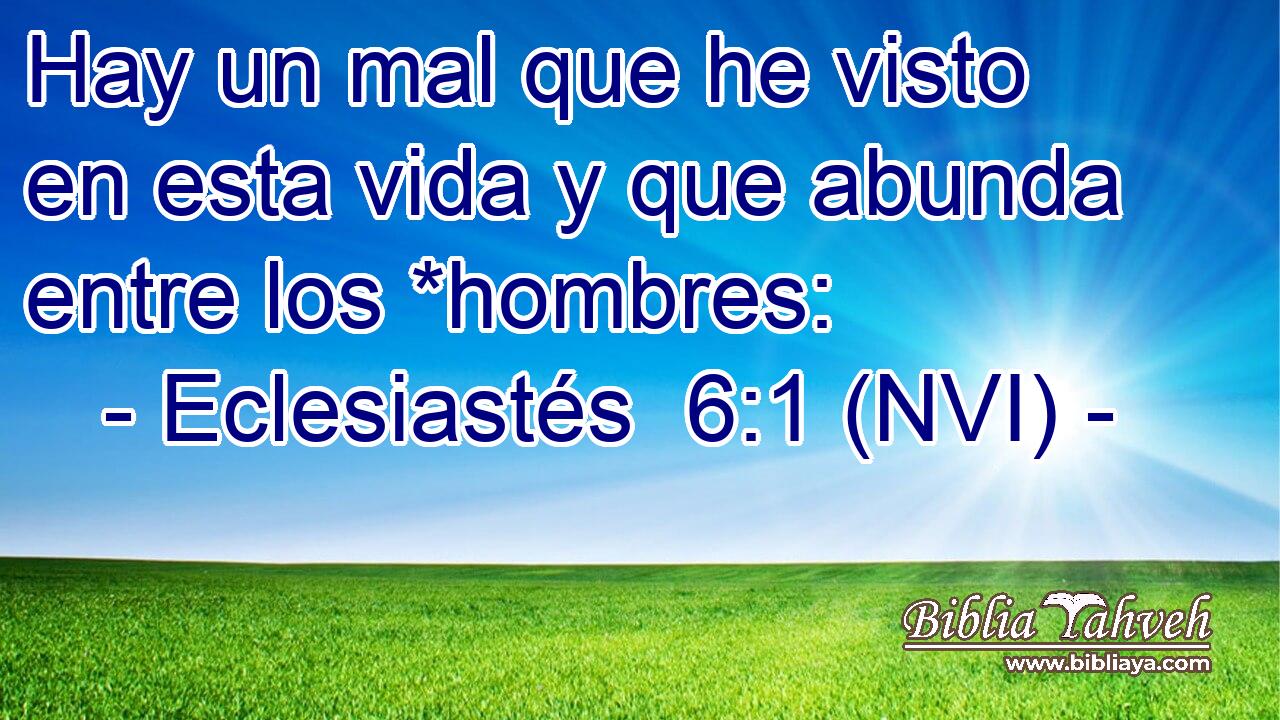  Hay un mal que he visto en esta vida y que abunda entre los *hombres: 