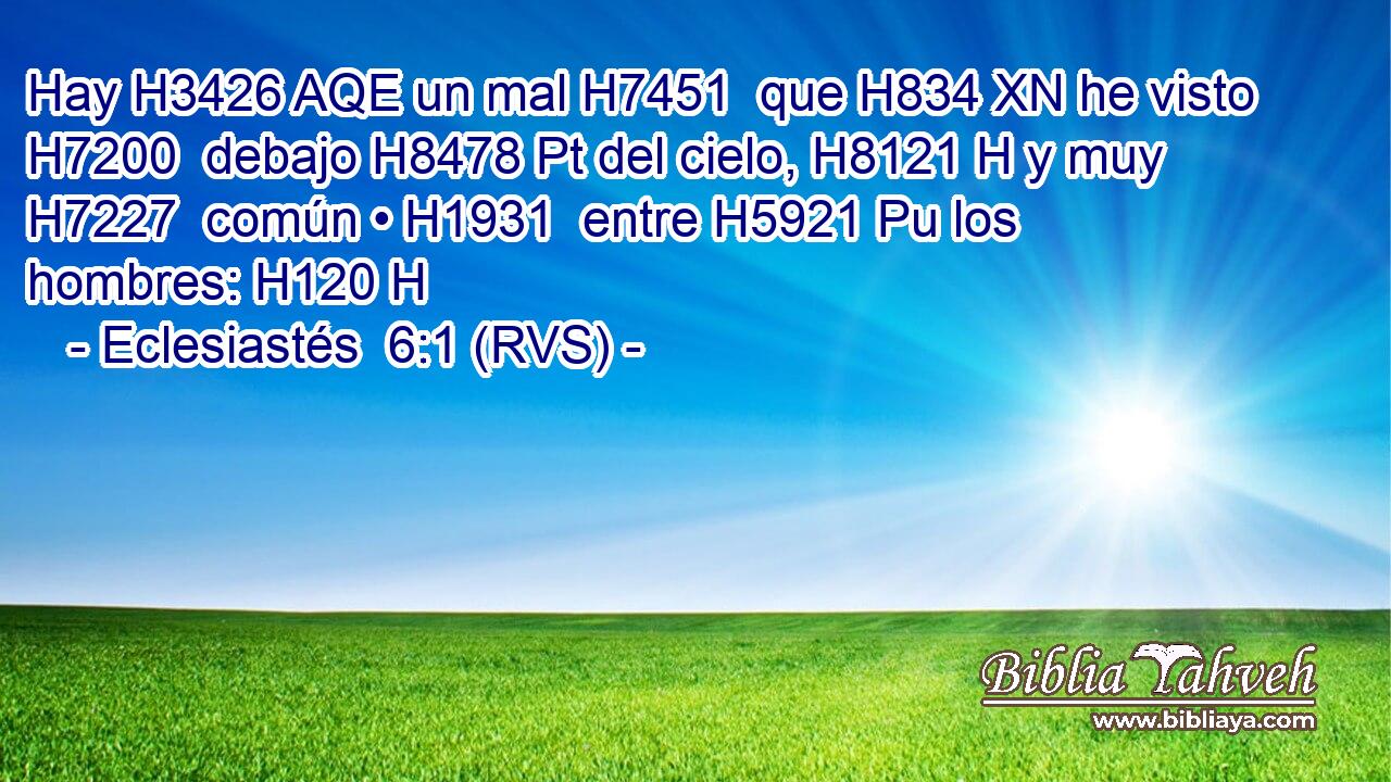Hay H3426 AQE un mal H7451  que H834 XN he visto H7200  debajo H8478 Pt del cielo, H8121 H y muy H7227  común • H1931  entre H5921 Pu los hombres: H120 H 