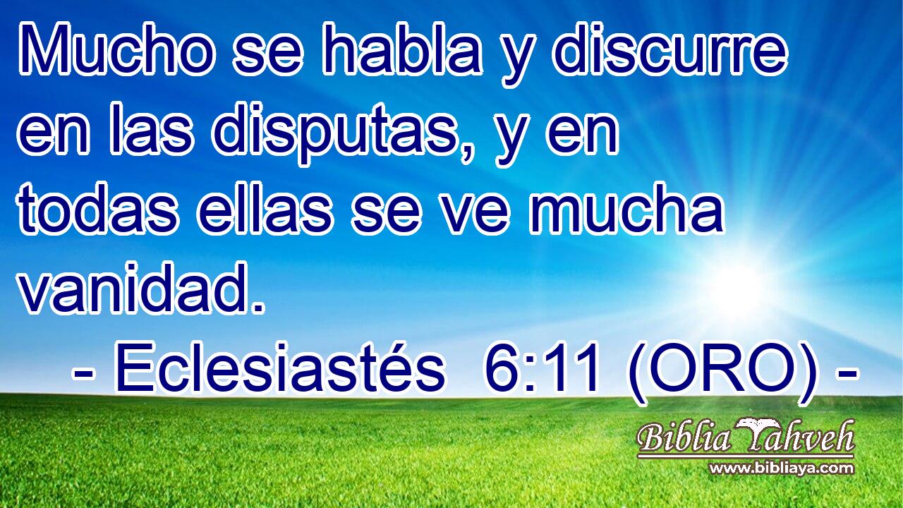  Mucho se habla y discurre en las disputas, y en todas ellas se ve mucha vanidad. 