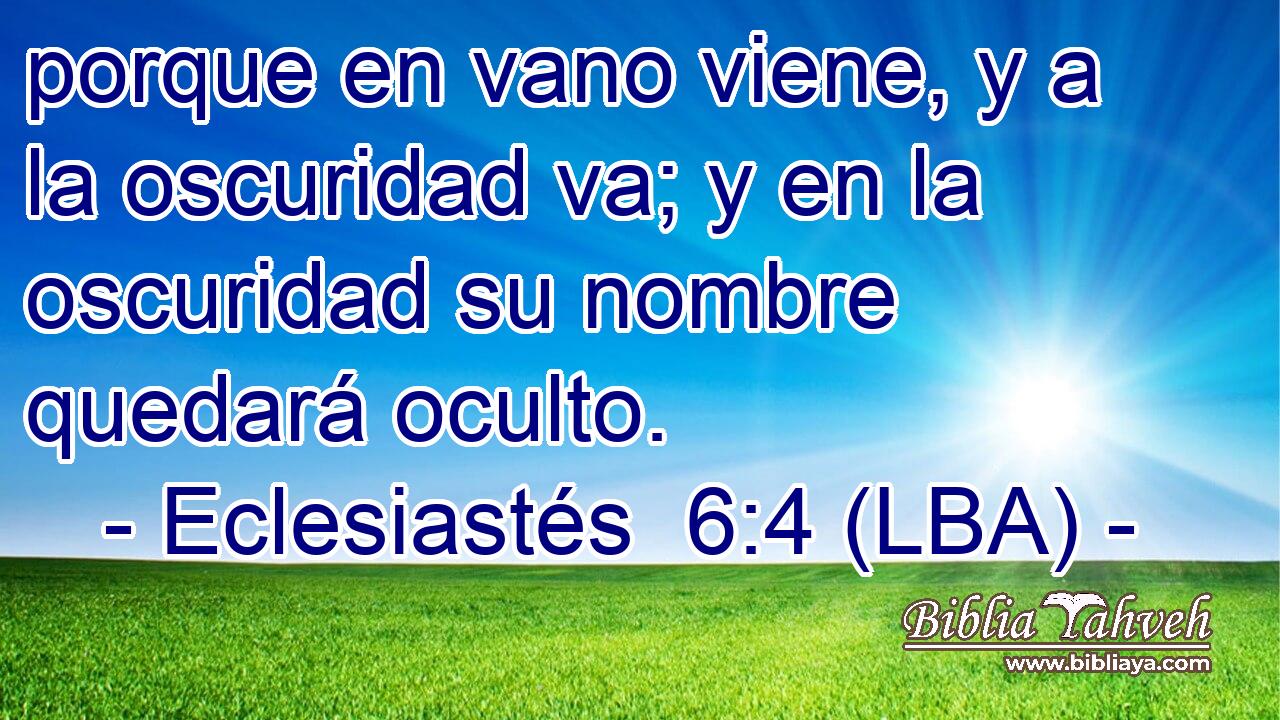 porque en vano viene, y a la oscuridad va; y en la oscuridad su nombre quedará oculto.