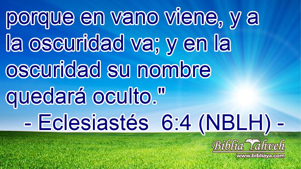  porque en vano viene, y a la oscuridad va; y en la oscuridad su nombre quedará oculto.