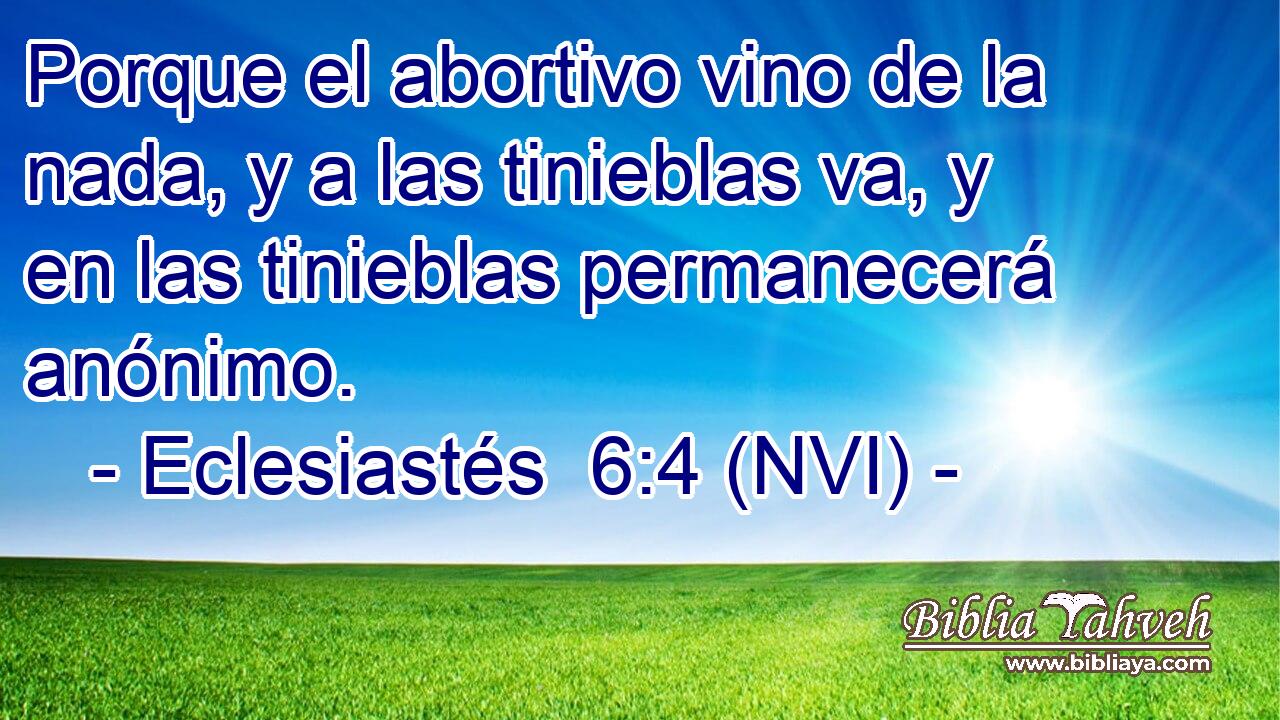  Porque el abortivo vino de la nada, y a las tinieblas va, y en las tinieblas permanecerá anónimo. 