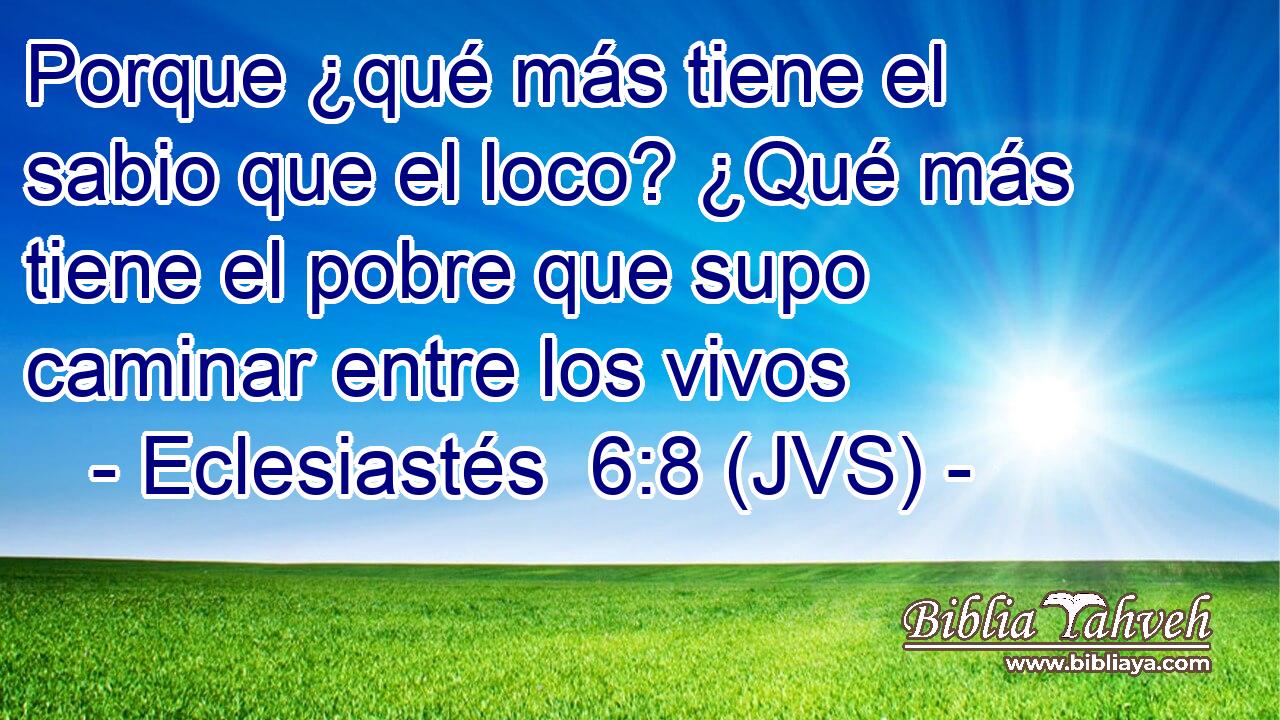 Porque ¿qué más tiene el sabio que el loco? ¿Qué más tiene el pobre que supo caminar entre los vivos