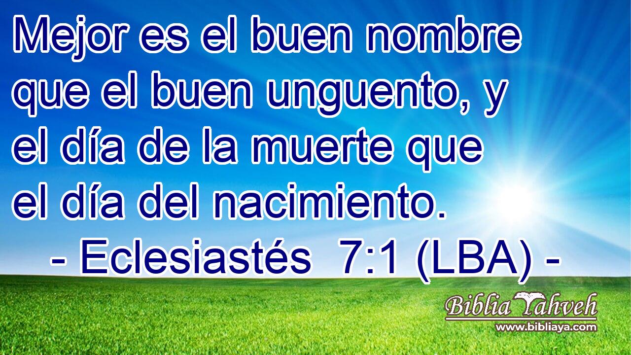 Mejor es el buen nombre que el buen unguento, y el día de la muerte que el día del nacimiento.