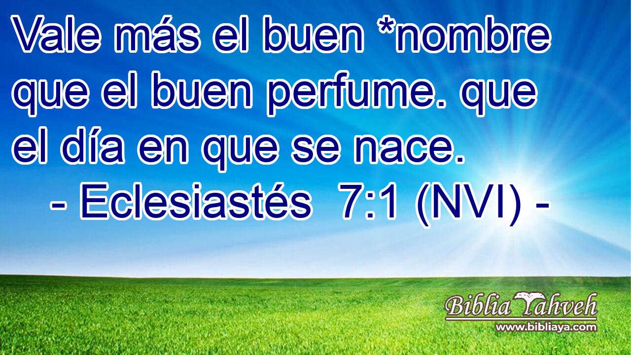  Vale más el buen *nombre que el buen perfume. que el día en que se nace. 