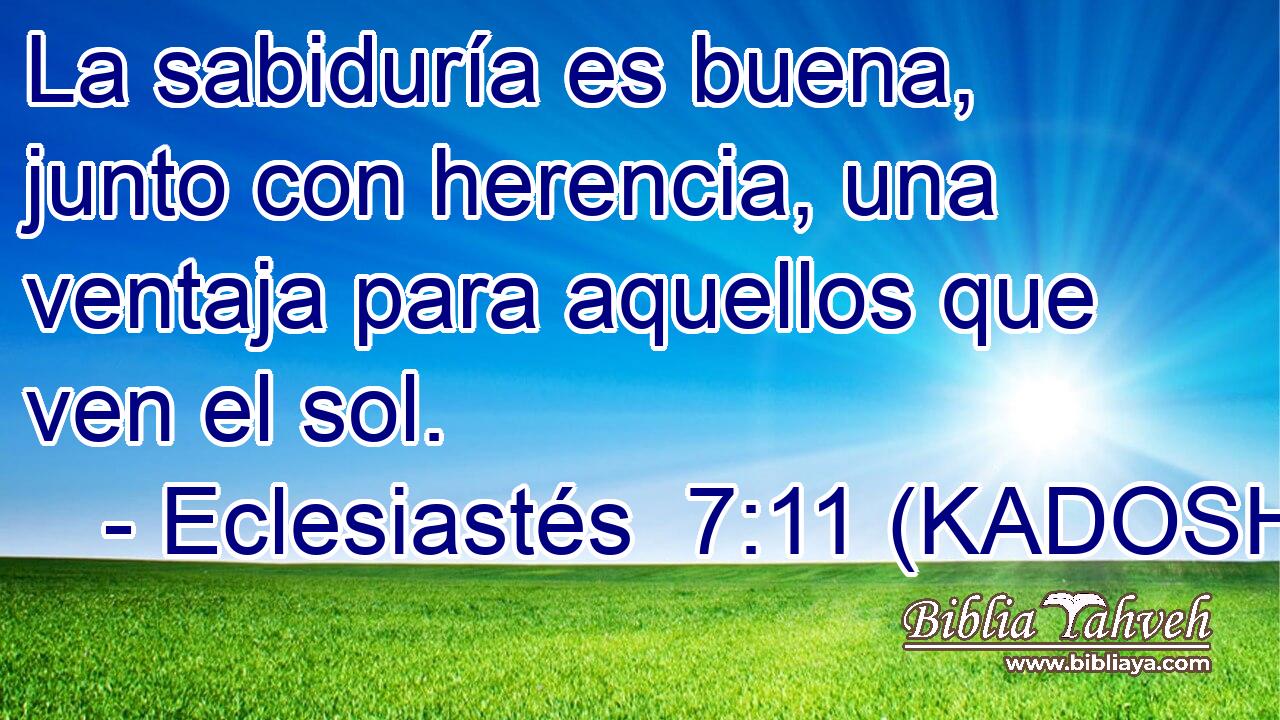  La sabiduría es buena, junto con herencia, una ventaja para aquellos que ven el sol. 