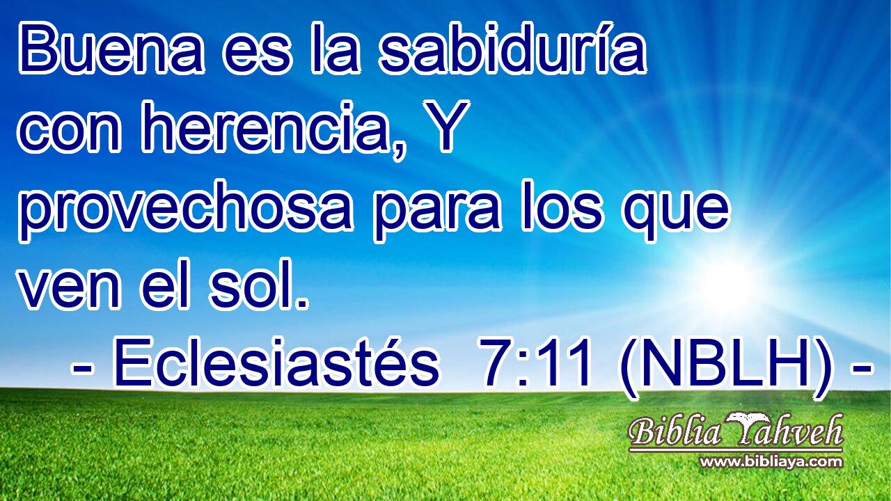  Buena es la sabiduría con herencia, Y provechosa para los que ven el sol. 