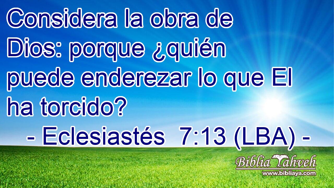 Considera la obra de Dios: porque ¿quién puede enderezar lo que El ha torcido?
