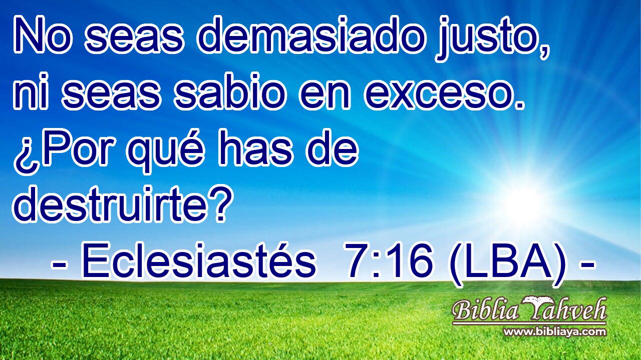No seas demasiado justo, ni seas sabio en exceso. ¿Por qué has de destruirte?