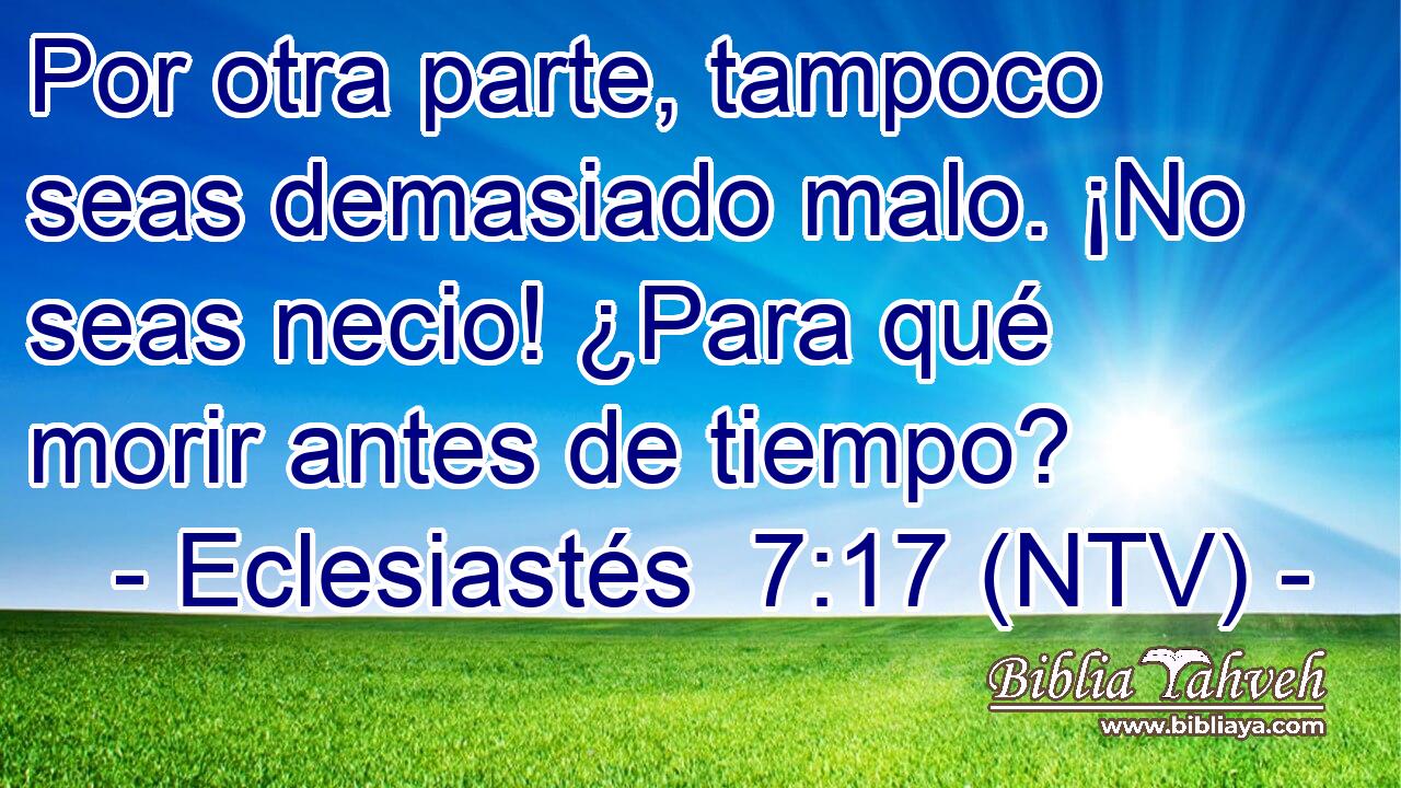 Por otra parte, tampoco seas demasiado malo. ¡No seas necio! ¿Para qué morir antes de tiempo?