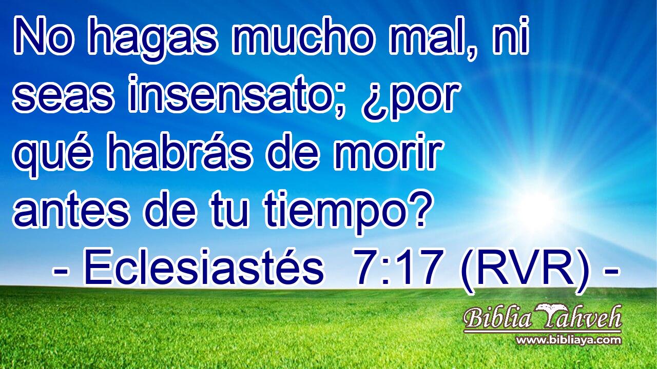 No hagas mucho mal, ni seas insensato; ¿por qué habrás de morir antes de tu tiempo?