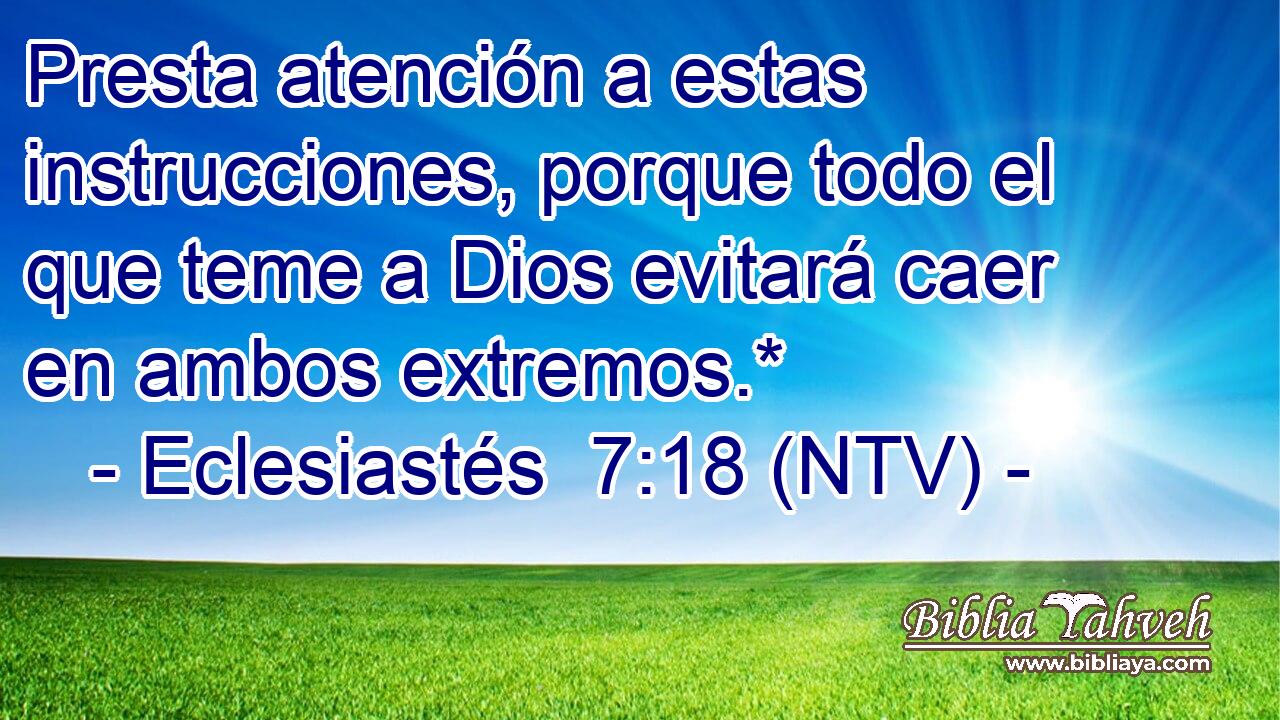 Presta atención a estas instrucciones, porque todo el que teme a Dios evitará caer en ambos extremos.*