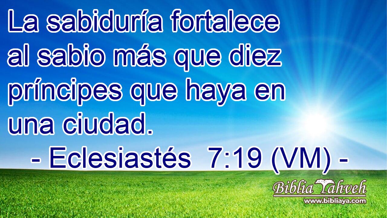  La sabiduría fortalece al sabio más que diez príncipes que haya en una ciudad. 