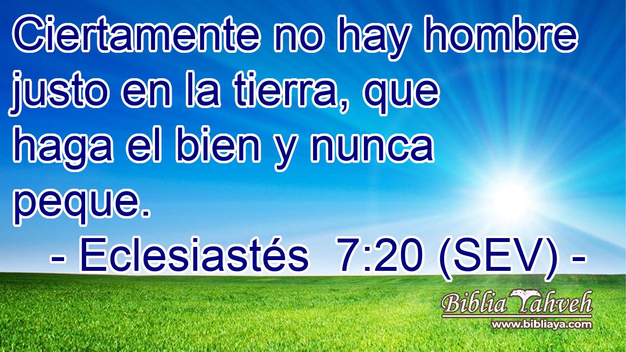 Ciertamente no hay hombre justo en la tierra, que haga el bien y nunca peque.