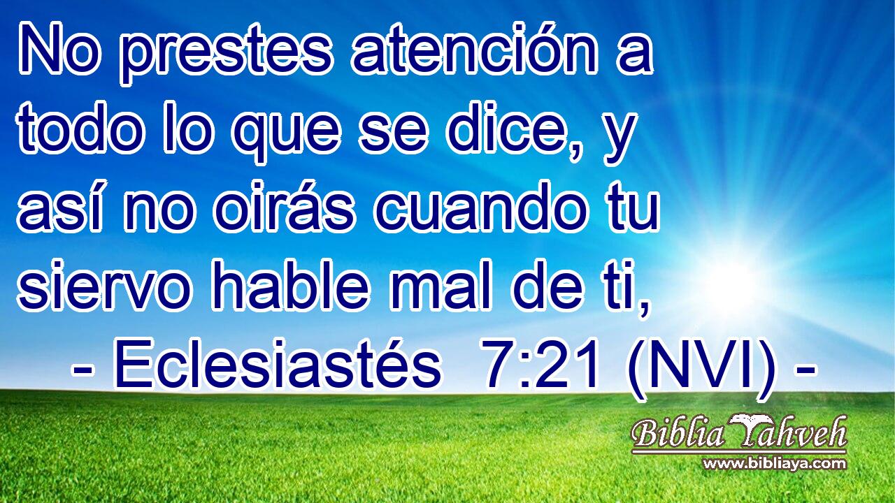 Eclesiastés 7:21 (NVI) - No prestes atención a todo lo que se ...