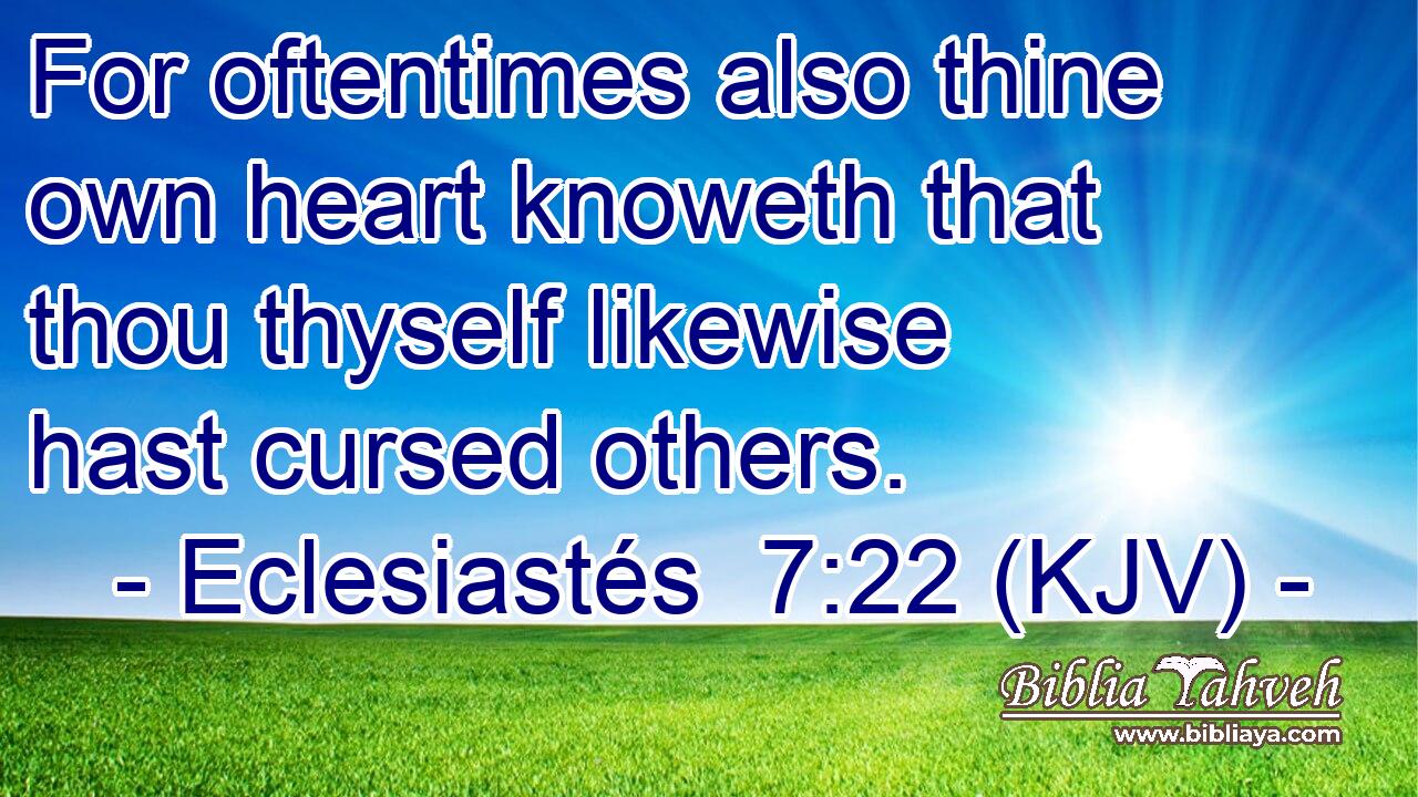 For oftentimes also thine own heart knoweth that thou thyself likewise hast cursed others.