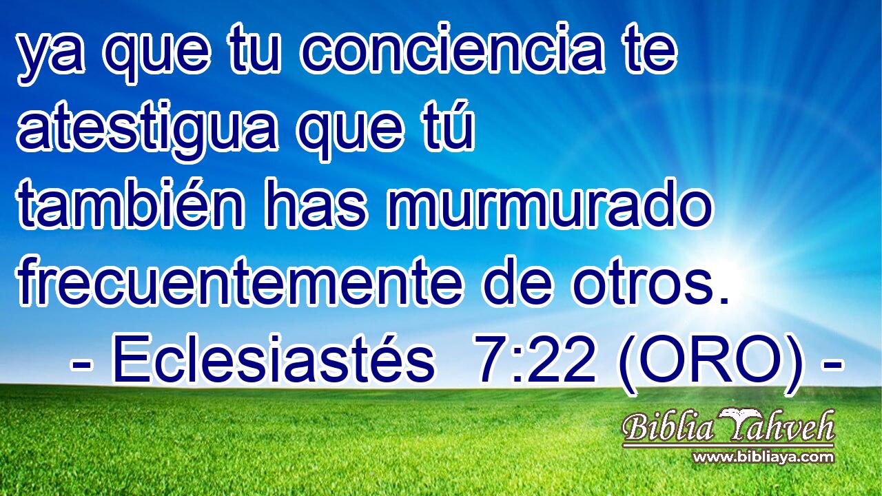  ya que tu conciencia te atestigua que tú también has murmurado frecuentemente de otros. 