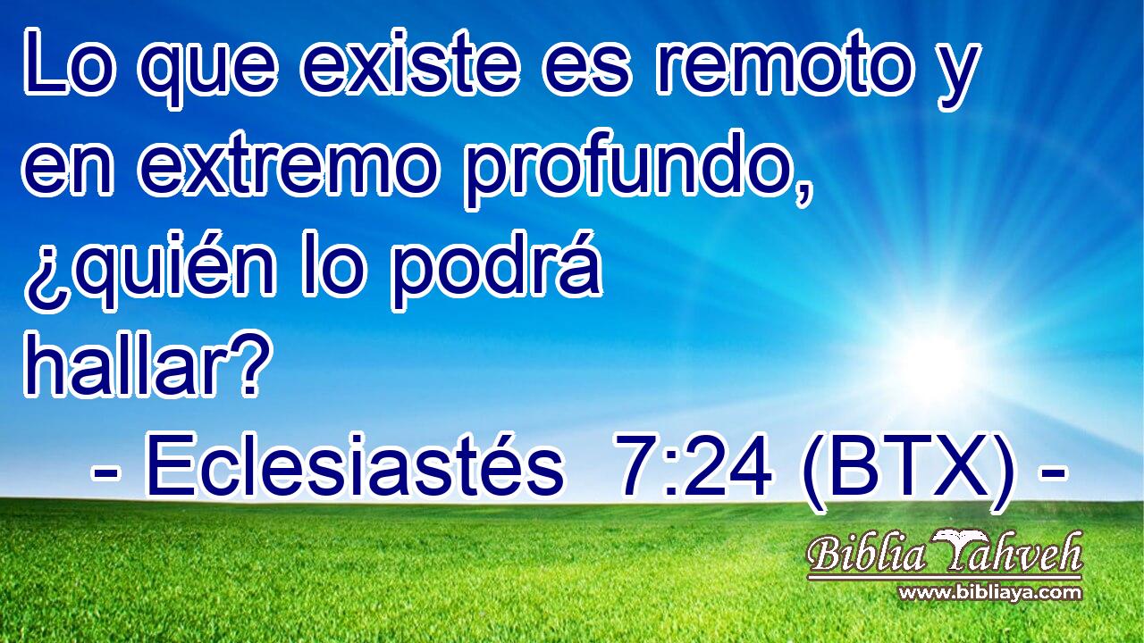 Lo que existe es remoto y en extremo profundo, ¿quién lo podrá hallar?