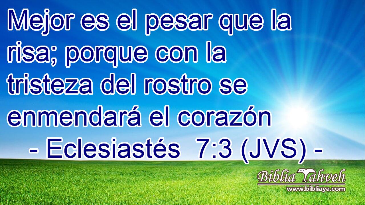 Mejor es el pesar que la risa; porque con la tristeza del rostro se enmendará el corazón