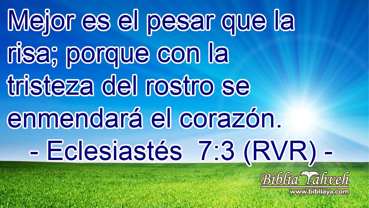 Mejor es el pesar que la risa; porque con la tristeza del rostro se enmendará el corazón.
