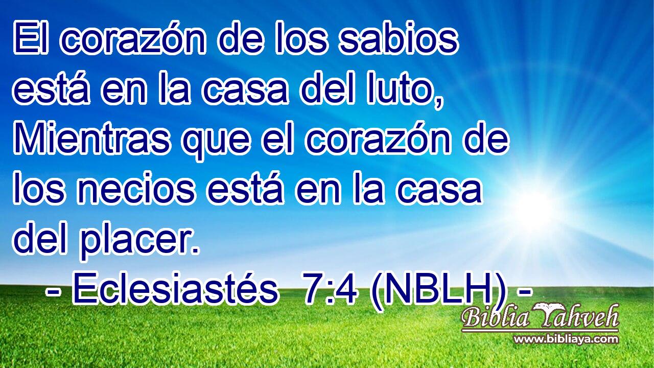  El corazón de los sabios está en la casa del luto, Mientras que el corazón de los necios está en la casa del placer. 