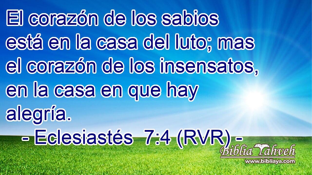 El corazón de los sabios está en la casa del luto; mas el corazón de los insensatos, en la casa en que hay alegría.