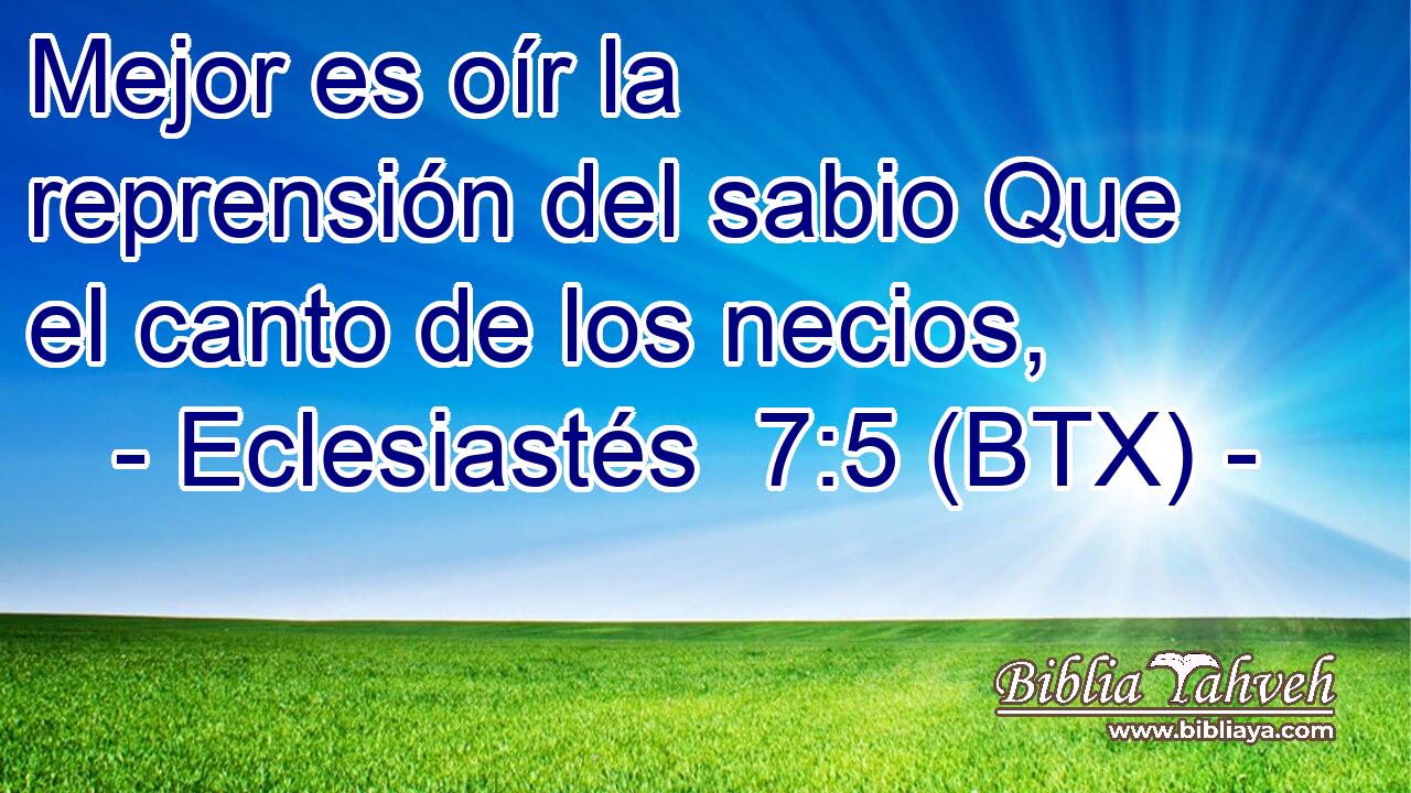 Mejor es oír la reprensión del sabio Que el canto de los necios,