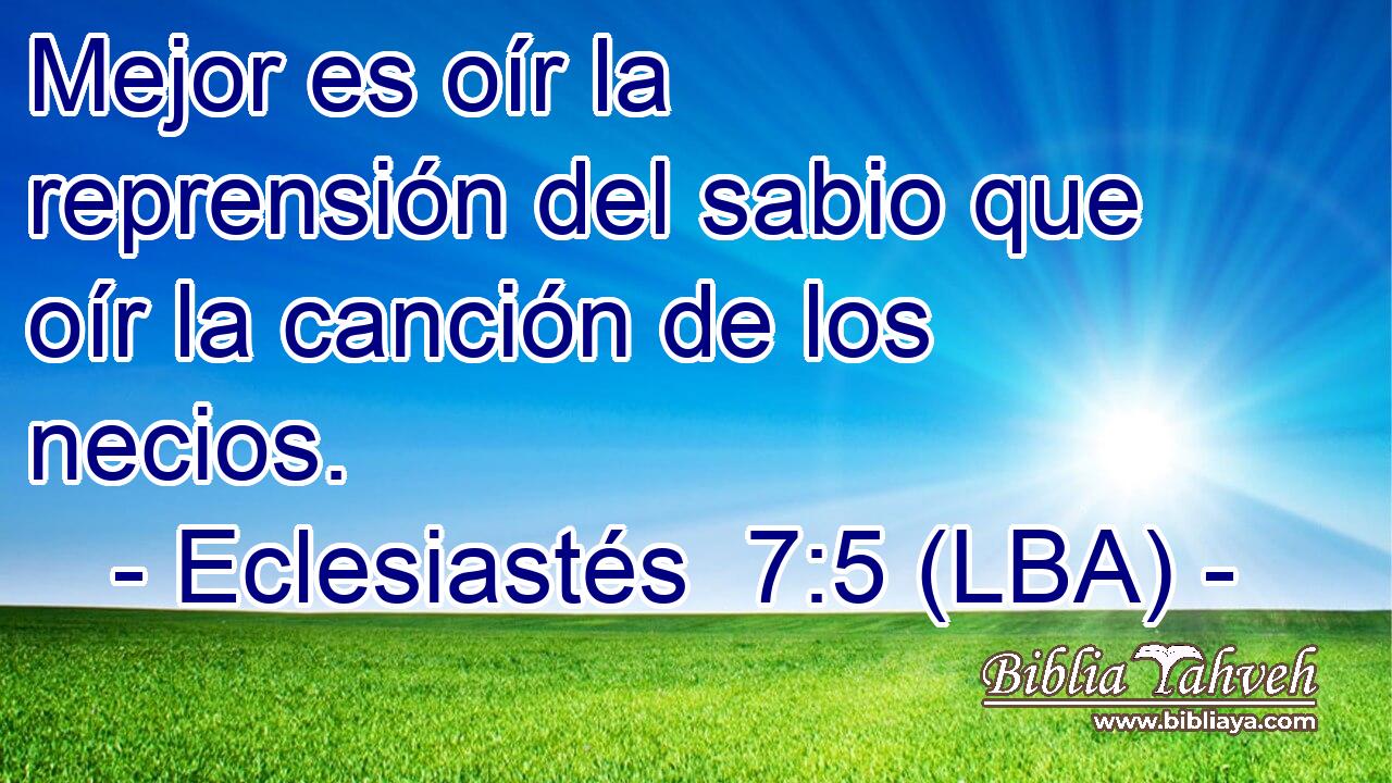 Mejor es oír la reprensión del sabio que oír la canción de los necios.