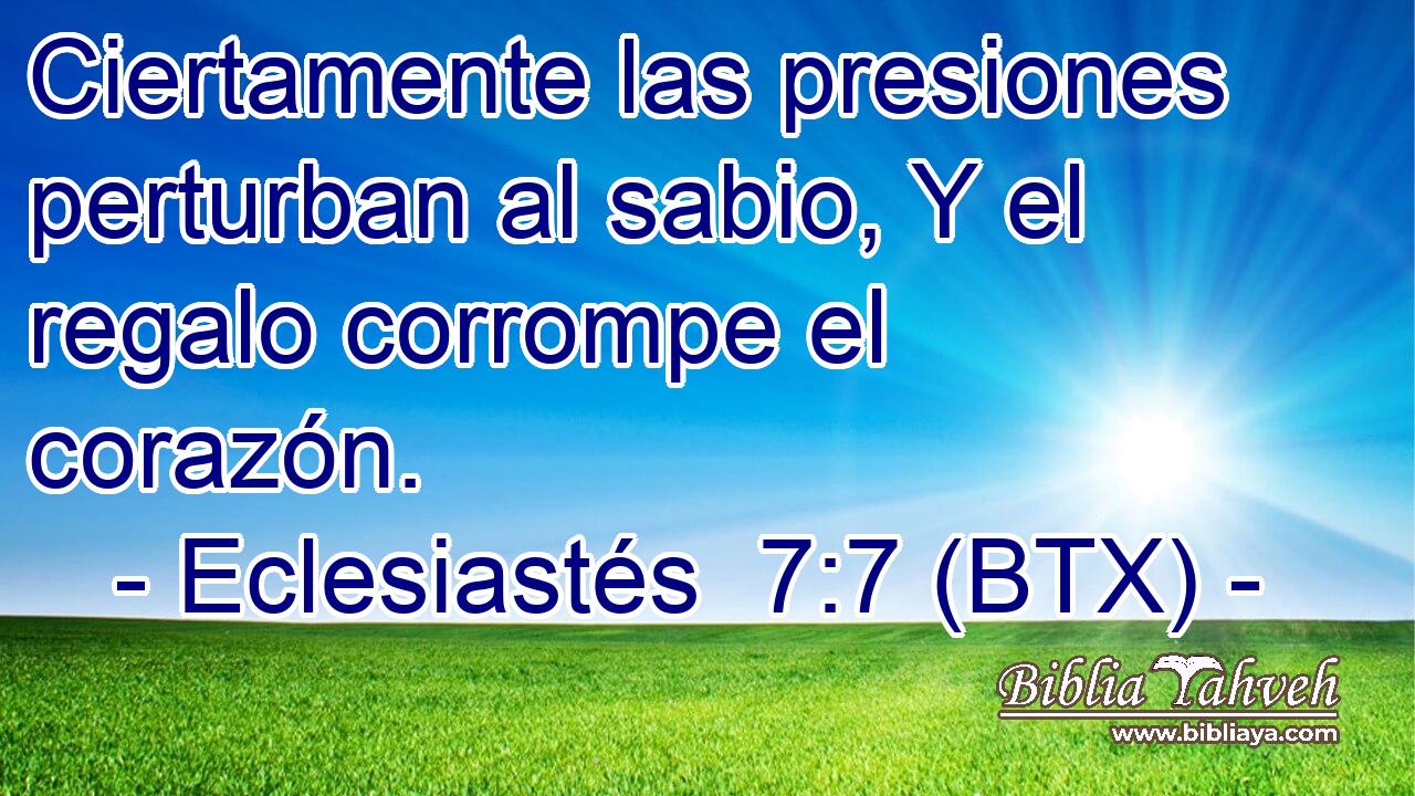 Ciertamente las presiones perturban al sabio, Y el regalo corrompe el corazón.