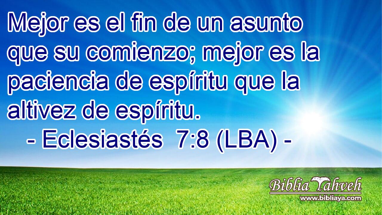 Mejor es el fin de un asunto que su comienzo; mejor es la paciencia de espíritu que la altivez de espíritu.