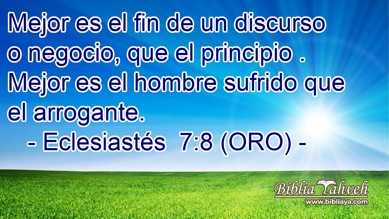  Mejor es el fin de un discurso o negocio, que el principio . Mejor es el hombre sufrido que el arrogante. 