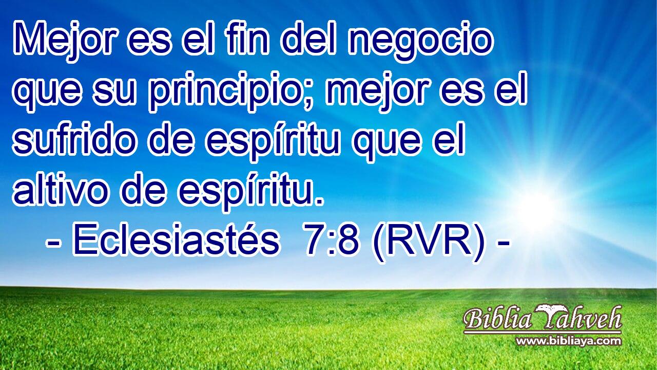 Mejor es el fin del negocio que su principio; mejor es el sufrido de espíritu que el altivo de espíritu.
