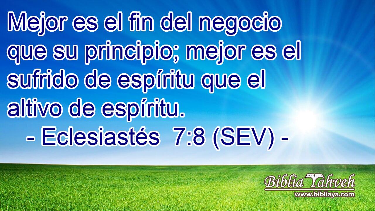 Mejor es el fin del negocio que su principio; mejor es el sufrido de espíritu que el altivo de espíritu.