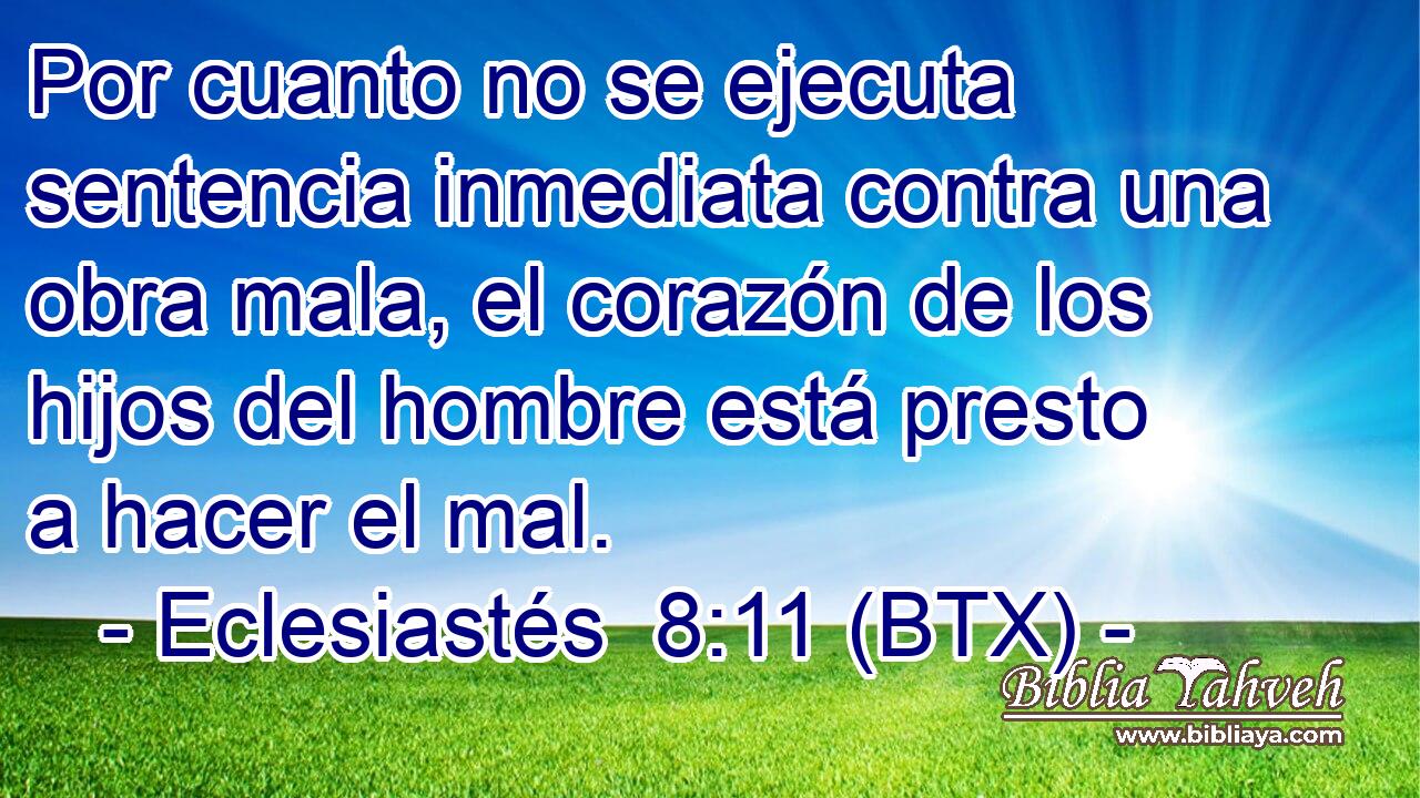Por cuanto no se ejecuta sentencia inmediata contra una obra mala, el corazón de los hijos del hombre está presto a hacer el mal.