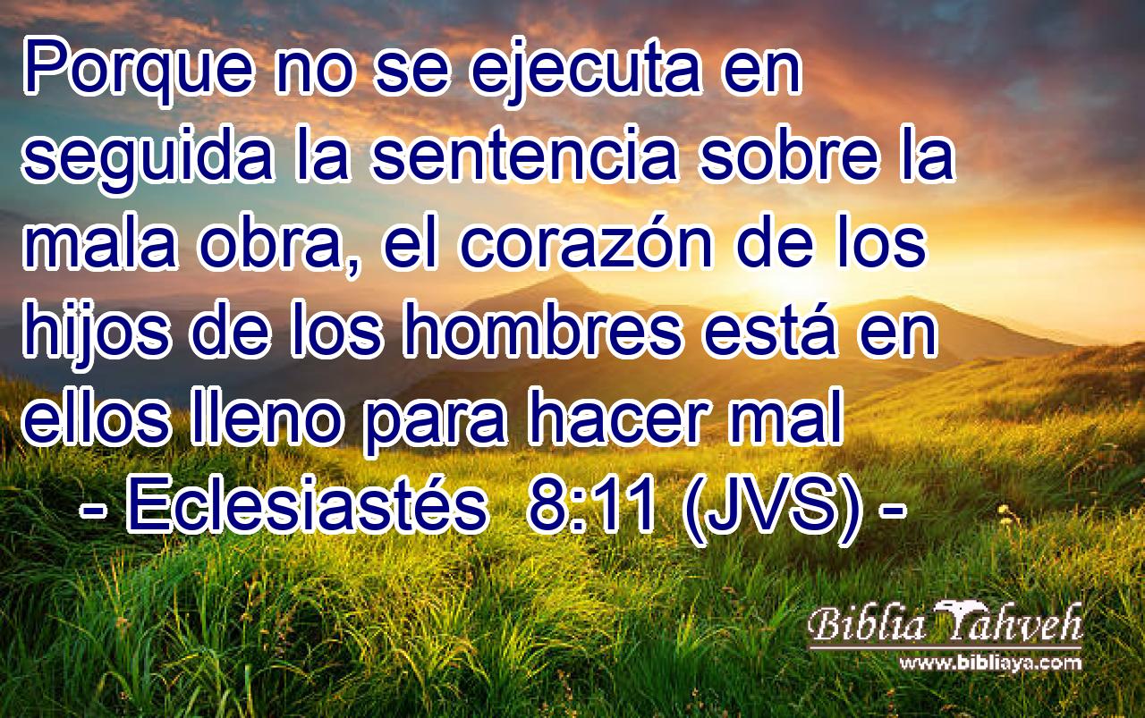Porque no se ejecuta en seguida la sentencia sobre la mala obra, el corazón de los hijos de los hombres está en ellos lleno para hacer mal